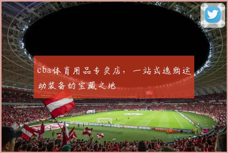 cba体育用品专卖店，一站式选购运动装备的宝藏之地