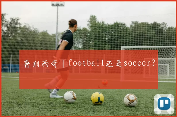 普利西奇丨football还是soccer？