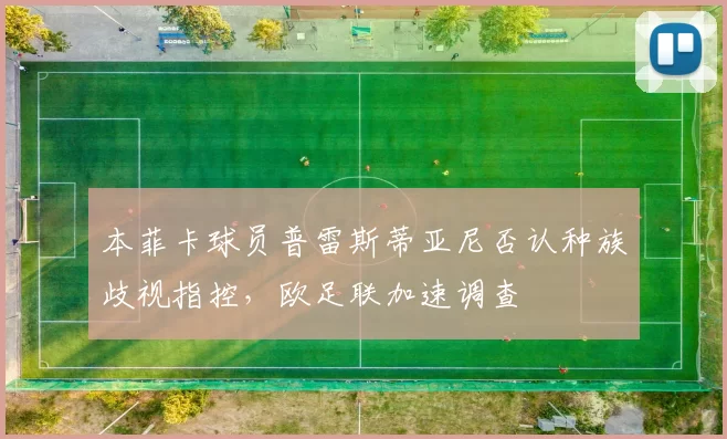 本菲卡球员普雷斯蒂亚尼否认种族歧视指控，欧足联加速调查