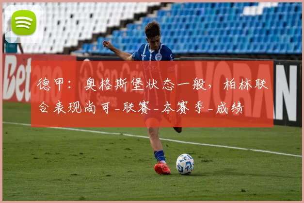 德甲:奥格斯堡状态一般,柏林联合表现尚可_联赛_本赛季_成绩