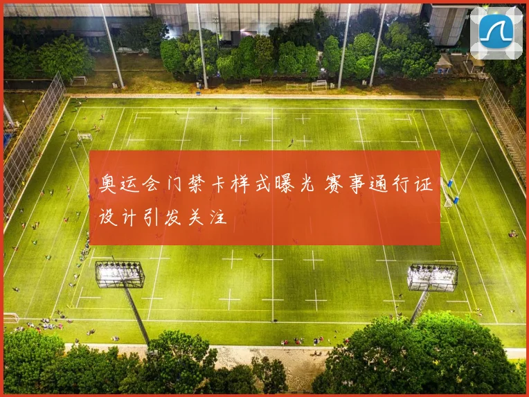 奥运会门禁卡样式曝光 赛事通行证设计引发关注